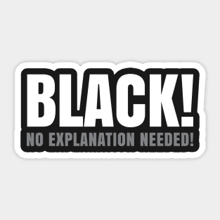 Black No Explanation Needed! Sticker